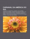 Carnaval Da Am Rica Do Sul: Carnaval Da Argentina, Carnaval Da Col Mbia, Carnaval Do Brasil, Carnaval Do Uruguai, Escola de Samba, Afox - Source Wikipedia