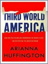Third World America: How Our Politicians Are Abandoning the Middle Class and Betraying the American Dream - Arianna Huffington, Coleen Marlo