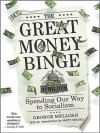 The Great Money Binge: Spending Our Way to Socialism - George Melloan, Johnny Heller