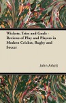 Wickets, Tries and Goals - Reviews of Play and Players in Modern Cricket, Rugby and Soccer - John Arlott