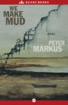 We Make Mud: Stories - Peter Markus