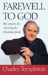 Farewell to God: My Reasons for Rejecting the Christian Faith - Charles Templeton
