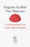 Conversazioni con Carlo Maria Martini - Eugenio Scalfari, Vito Mancuso