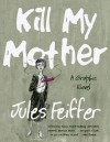 Kill My Mother: A Graphic Novel - Jules Feiffer