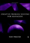 Creative Problem Solving for Managers - Tony Proctor