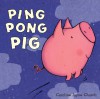 Ping Pong Pig - Caroline Jayne Church