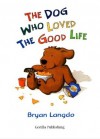 The Dog Who Loved the Good Life - Bryan Langdo