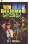 Who Knew There'd Be Ghosts? - Bill Brittain, Michele Chessare