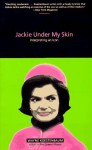Jackie Under My Skin: Interpreting an Icon - Wayne Koestenbaum