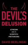 The Devil's Delusion: Atheism and Its Scientific Pretensions - David Berlinski