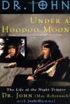 Under a Hoodoo Moon: The Life of the Night Tripper - Mac Rebennack, Jack Rummel