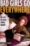 Bad Girls Go Everywhere: The Life of Helen Gurley Brown - Jennifer Scanlon