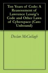 Ten Years of Code: A Reasessment of Lawrence Lessig's Code and Other Laws of Cyberspace (Cato Unbound) - Declan McCullagh, Lawrence Lessig, Jonathan Zittrain, Adam Thierer, Jason Kuznicki