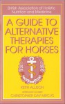 A Guide to Alternative Therapies for Horses - Keith Allison, Christopher Day