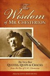 The Wisdom of Mr. Chesterton: The Very Best Quotes, Quips & Cracks from the Pen of G.K. Chesterton - Dave Armstrong