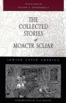 The Collected Stories of Moacyr Scliar (Jewish Latin America Series) - Moacyr Scliar