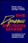 The Dynamic Decision Maker: Five Decision Styles For Executive And Business Success - Michael J. Driver, Phillip L. Hunsaker, Kenneth R. Brousseau