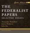 The Federalist Papers: Selected Essays - Alexander Hamilton, James Madison, John Jay, Jim Killavey