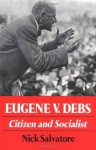 Eugene V. Debs: Citizen & Socialist (Working Class in American History) - Nick Salvatore