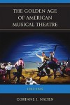 The Golden Age of American Musical Theatre: 1943-1965 - Corinne J. Naden