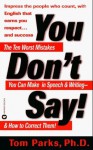You Don't Say: The Ten Worst Mistakes You Can Make In Speech and Writing and How to Correct Them! - Tom Parks