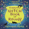 Everyday Witch Book of Rituals: All You Need for a Magickal Year - Deborah Blake
