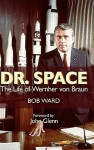 Dr. Space: The Life of Werner von Braun - Bob Ward