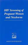 HIV Screening of Pregnant Women and Newborns - Committee on Prenatal and Newborn Screen, Institute of Medicine, Leslie M. Hardy