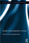 Gender and Leadership in Trade Unions (Routledge Research in Employment Relations) - Gill Kirton, Geraldine Healy