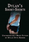 Dylan's Short-Shorts: Uncomfortably Brief Fiction - Dylan Otto Krider