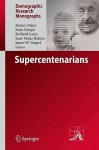 Supercentenarians (Demographic Research Monographs) - Heiner Maier, Bernard Jeune, Jean-Marie Robine, James W. Vaupel