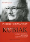 Portret humanisty. Zygmunt Kubiak w kręgu eseistyki, mitologii i krytyki kultury - Paweł Czapczyk