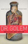 Dr. Golem: How to Think about Medicine - Harry M. Collins, Trevor Pinch