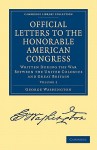 Official Letters to the Honorable American Congress: Written During the War Between the United Colonies and Great Britain - George Washington