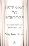 Listening to Scrooge: Stories from an Examined Life - Stephen Grosz