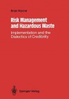 Risk Management and Hazardous Waste: Implementation and the Dialectics of Credibility - Brian Wynne