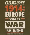 Catastrophe 1914: Europe Goes to War (Audio Cd) - Max Hastings, Simon Vance