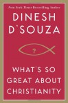 What's So Great About Christianity - Dinesh D'Souza