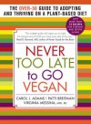 Never Too Late to Go Vegan: The Over-50 Guide to Adopting and Thriving on a Plant-Based Diet - Carol J. Adams, Patti Breitman, Virginia Messina