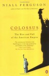Colossus: The Rise and Fall of the American Empire - Niall Ferguson