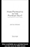 How Patriotic Is the Patriot ACT?: Freedom Versus Security in the Age of Terrorism - Amitai Etzioni