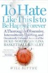 To Hate Like This Is To Stay Happy Forever: A Season In The Life Of The - Will Blythe