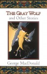 The Gray Wolf and Other Stories - George MacDonald, Craig Yoe
