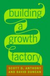 Building a Growth Factory - Scott D. Anthony, David S. Duncan