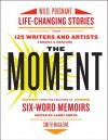 The Moment: Wild, Poignant, Life-Changing Stories from 125 Writers and Artists Famous & Obscure - Larry Smith