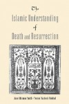 The Islamic Understanding of Death and Resurrection - Jane Idelman Smith, Yvonne Yazbeck Haddad