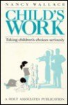 Child's Work: Taking Children's Choices Seriously - Nancy Wallace, Vita Wallace, David Sullivan