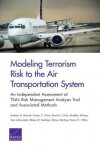 Modeling Terrorism Risk to the Air Transportation System: An Independent Assessment of Tsa S Risk Management Analysis Tool and Associated Methods - Andrew R. Morral, Carter C. Price, David S. Ortiz, Bradley Wilson, Tom Latourrette, Blake W Mobley, Shawn McKay, Henry H. Willis