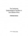 The Continuing Epidemiological Transition in Sub-Saharan Africa: A Workshop Summary - Committee on Population, Division of Behavioral and Social Sciences and Education, National Research Council