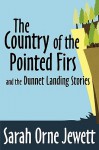 The Country of the Pointed Firs and the Dunnet Landing Stories - Sarah Orne Jewett